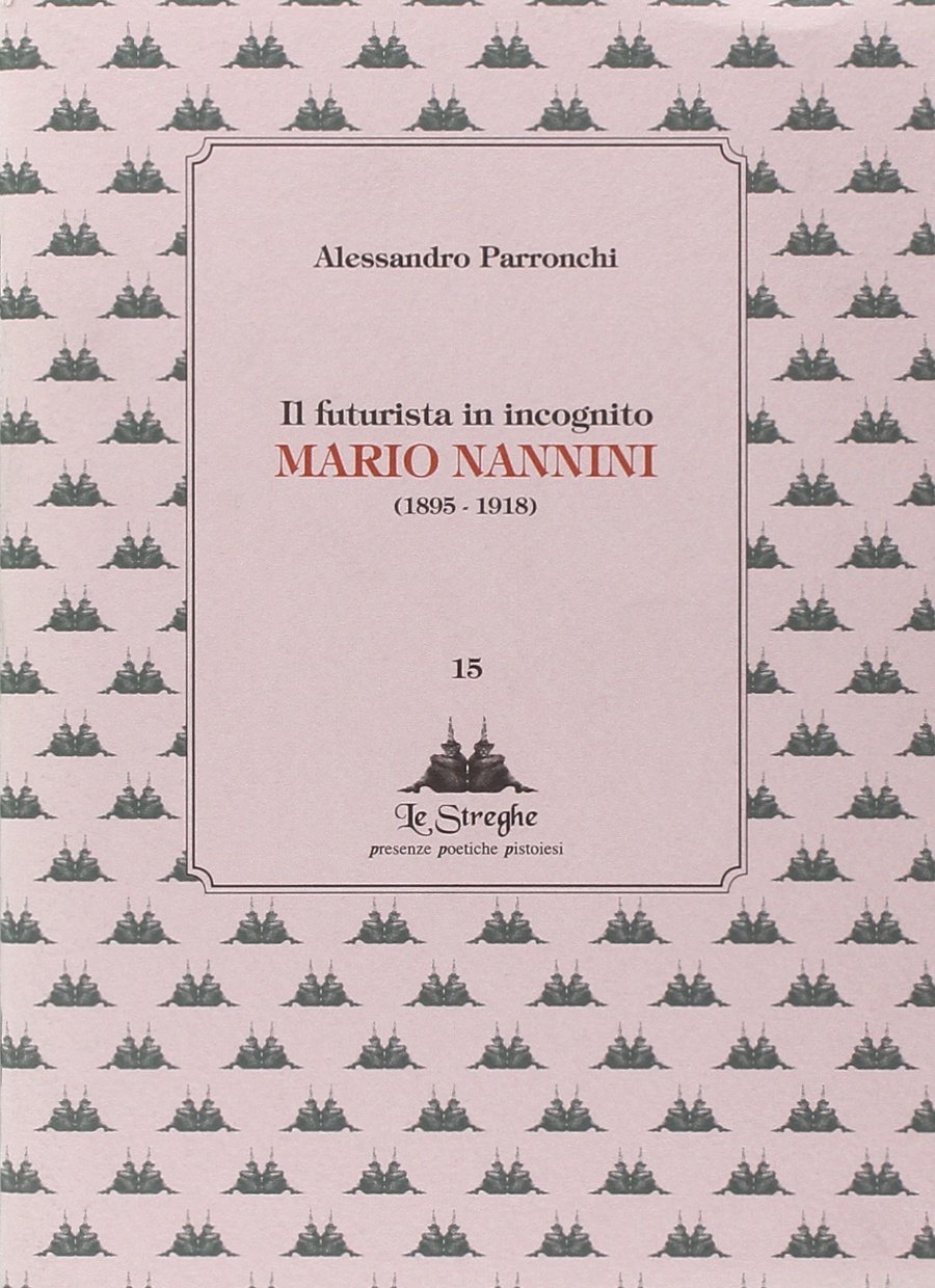Il futurista in incognito. Mario Nannini (1895-1918). -Alessandro Parronchi