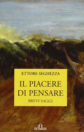 Il piacere di pensare.Brevi saggi - Ettore Seghezza