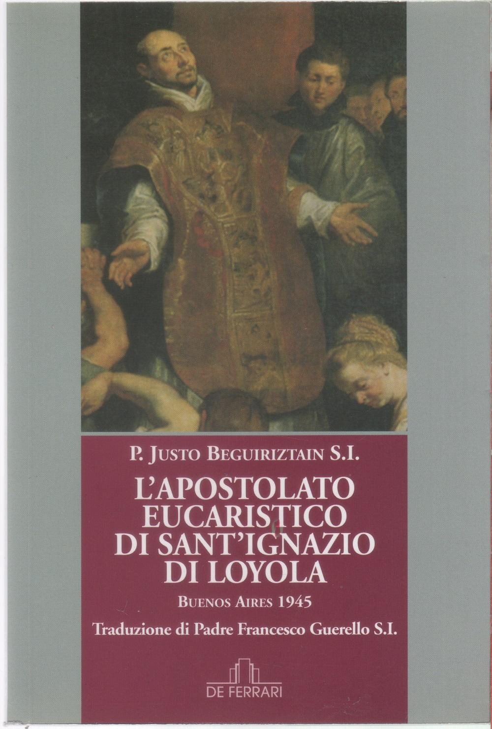 L'apostolato eucaristico di Sant'Iganzio di Loyola - p. Justo Beguiriztain …