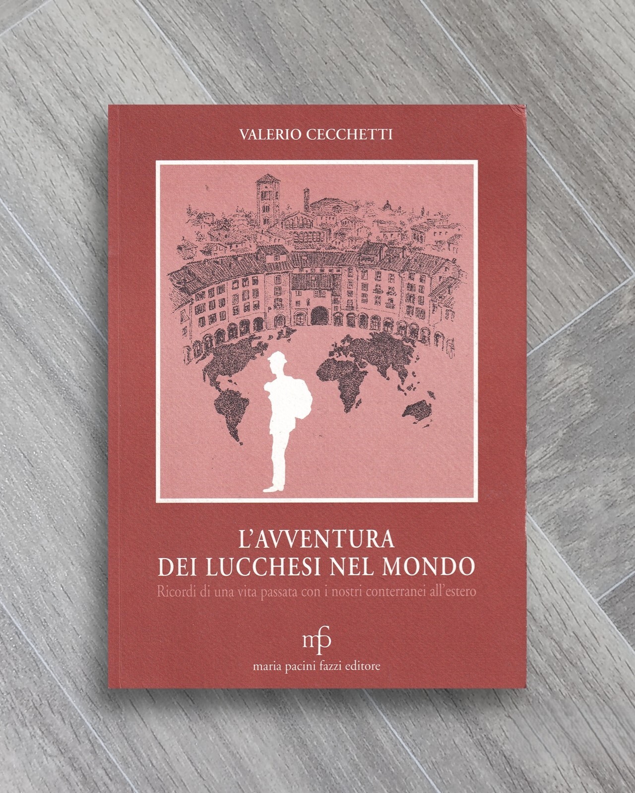 L'avventura dei lucchesi nel mondo. Ricordi di una vita passata …