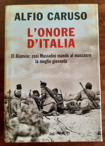 L'onore d'Italia. El Alamein: così Mussolini mandò al massacro la …