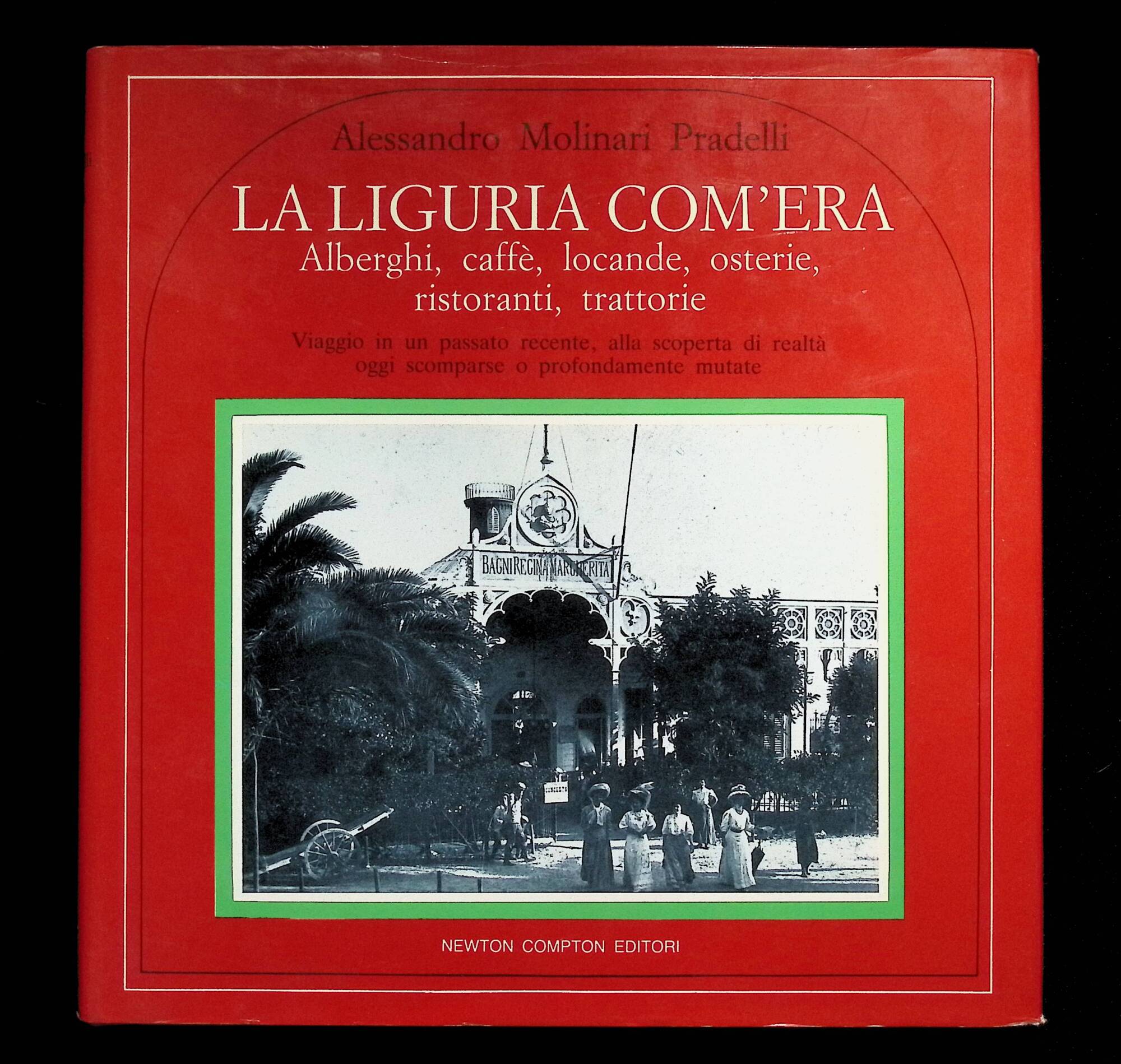 La Liguria com'era. Alberghi Caffè Locande Osterie Ristoranti Trattorie