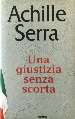 LIBRO Achille Serra, Una giustizia senza scorta, Piemme, 1996