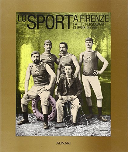 Lo sport a Firenze. Fatti e personaggi di ieri e …