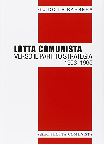 Lotta Comunista Verso Il Partito Strategia 1953-1965 - Libro Guido …