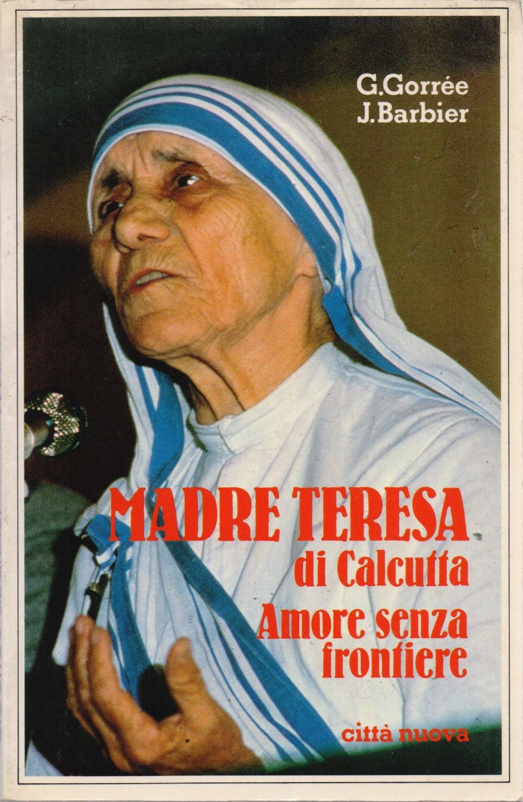 Madre Teresa di Calcutta. Amore senza frontiere. - Barbier J., …