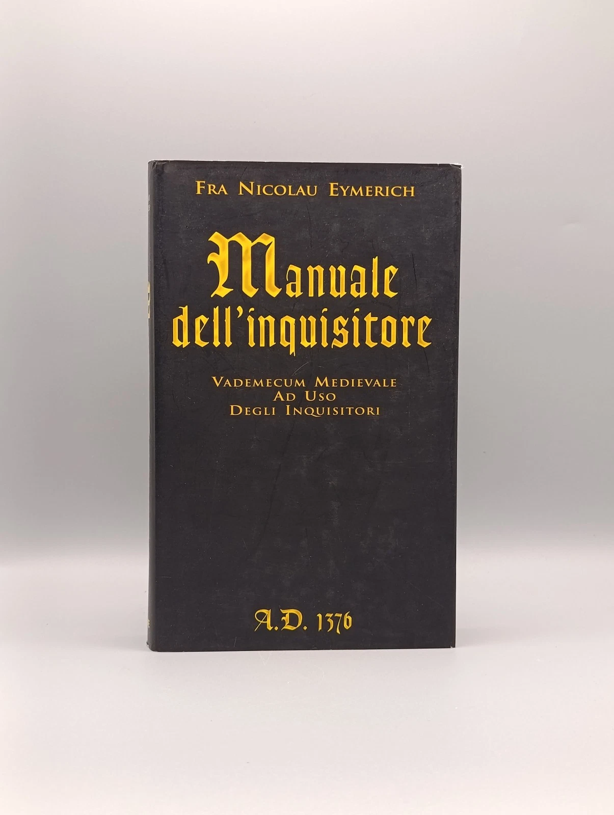 Manuale dell'inquisitore. A.D. 1376. Vademecum medievale ad uso degli inquisitori