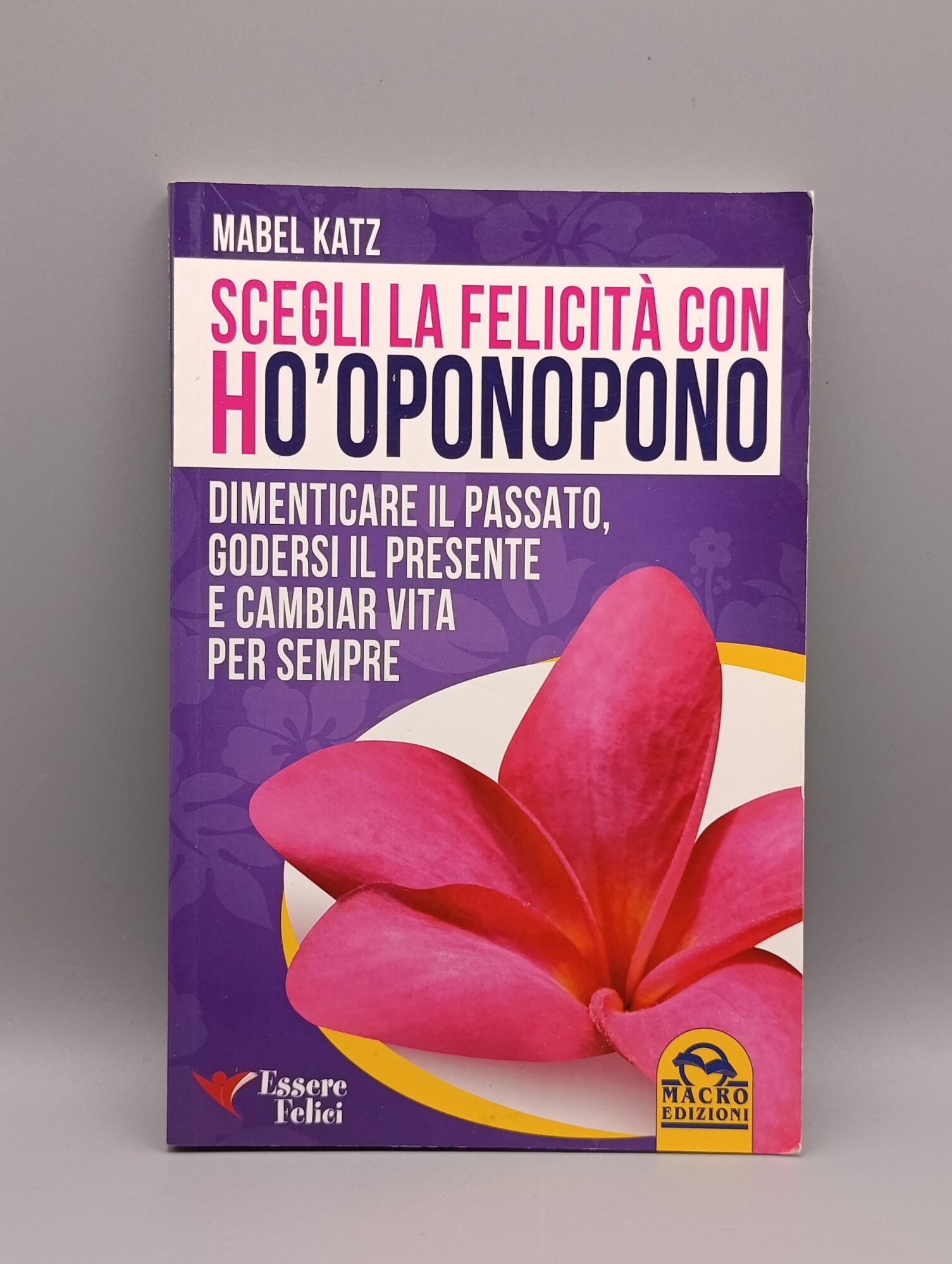 Scegli la felicità con Ho'oponopono. Dimenticare il passato, godersi il …