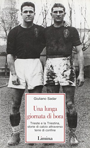 Una lunga giornata di bora. Trieste e la Triestina, storie …
