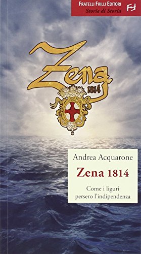 Zena 1814. Come i liguri persero l'indipendenza - Andrea Acquarone