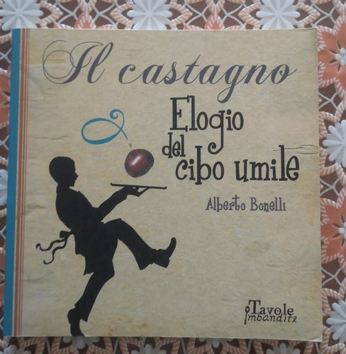 "IL CASTAGNO - Elogio del cibo umile"- Alberto Bonelli, 2007