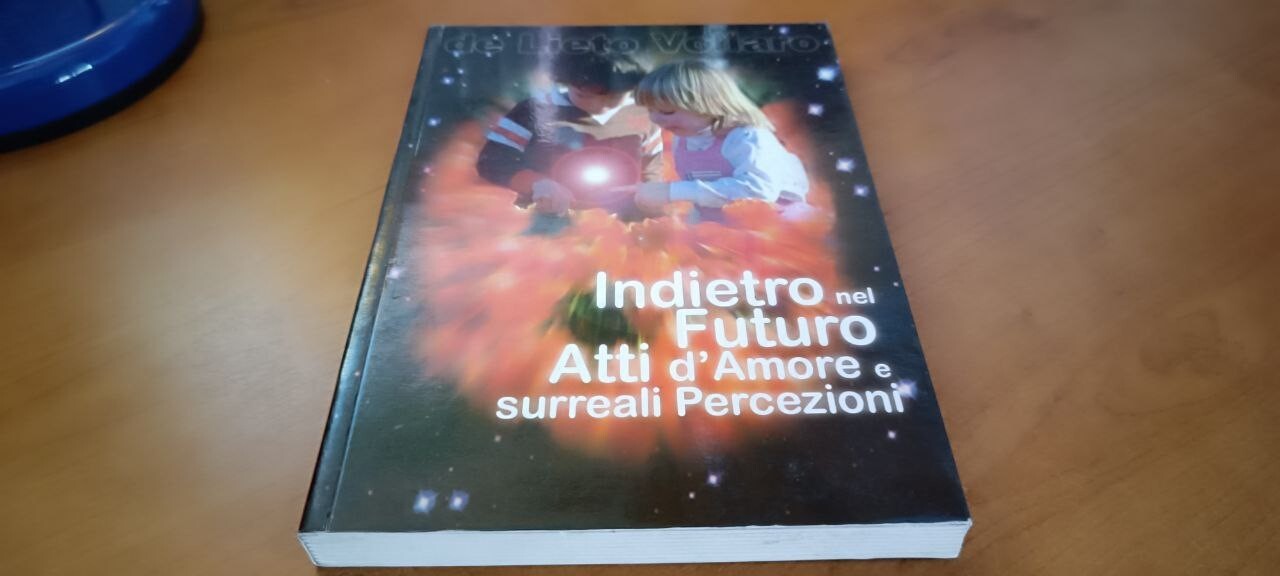 Indietro nel futuro Atti d'Amore e surreali percezioni - Vollaro …