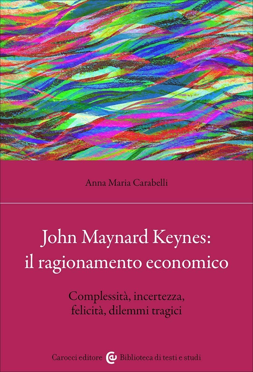 John Maynard Keynes: il ragionamento economico-Anna Maria Carabelli