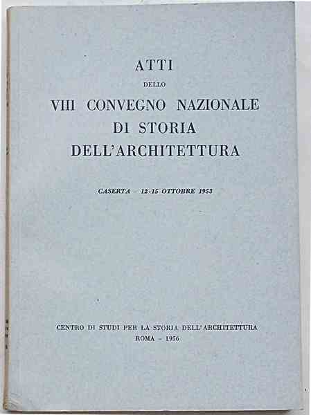 Atti dell'VIII Convegno Nazionale di Storia dell'Architettura. Caserta, 12-15 ottobre …