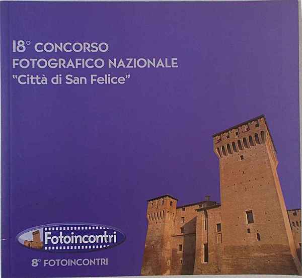 18° Concorso Fotografico Nazionale "Città di San Felice". Tema libero. …