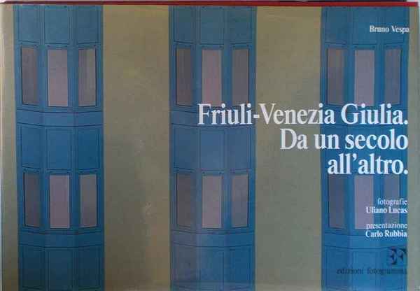 Friuli-Venezia Giulia. Da un secolo all'altro.