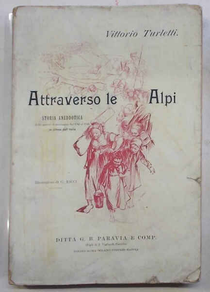 Attraverso le Alpi. Storia aneddotica delle guerre in montagna a …