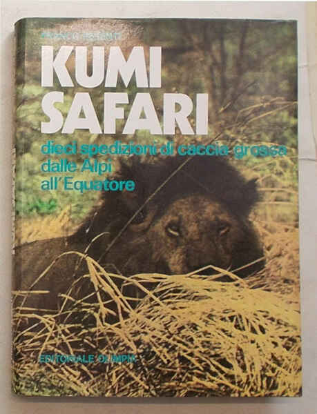 Kumi Safari. Dieci spedizioni di caccia grossa dalle Alpi all’Equatore.