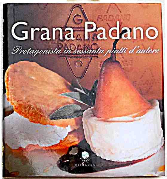 Grana Padano. Protagonista in sessanta piatti d'autore.