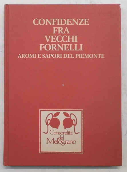 Confidenze tra vecchi fornelli. Aromi e sapori del Piemonte.