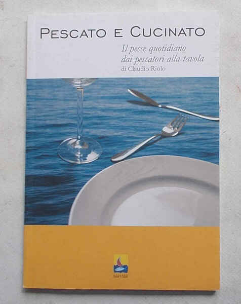 Pescato e cucinato. Il pesce quotidiano dai pescatori alla tavola.