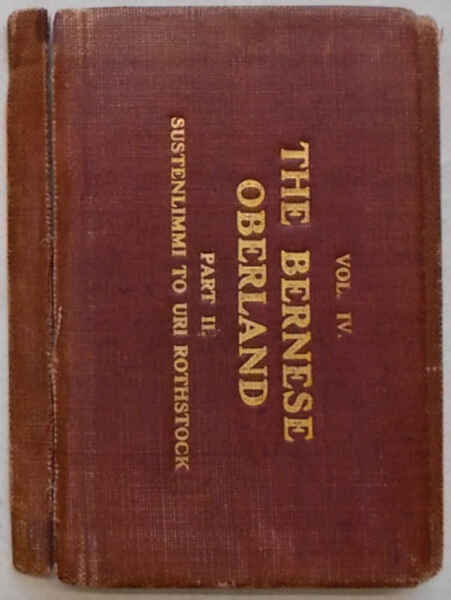 The Bernese Oberland. Volume IV. Grimsel to Uri Rothstock. Part …