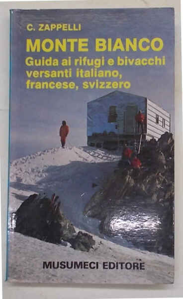 Monte Bianco. Guida ai rifugi e bivacchi versanti italiano, francese, …