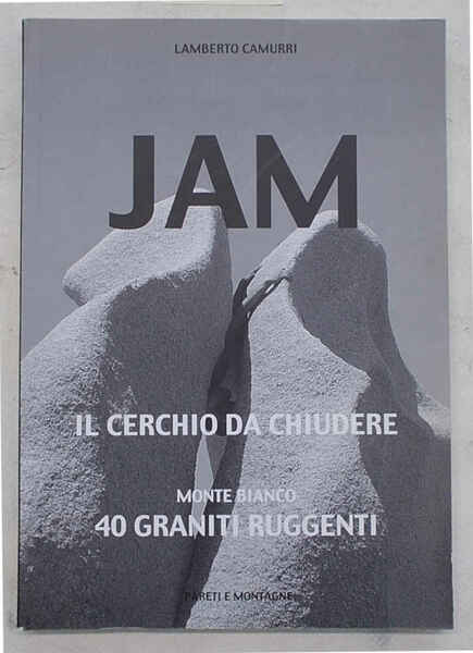 Jam. Il cerchio da chiudere. Monte Bianco. 40 graniti ruggenti.