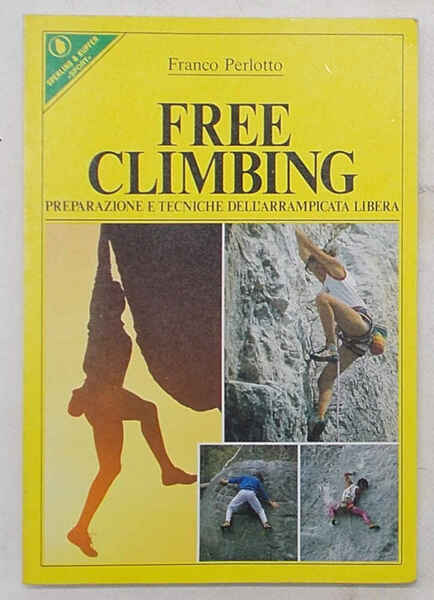 Free climbing. Preparazione e tecniche dell'arrampicata libera.