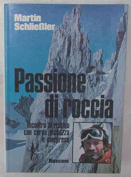 Passione di roccia. Incontro al rischio con corda, piccozza e …