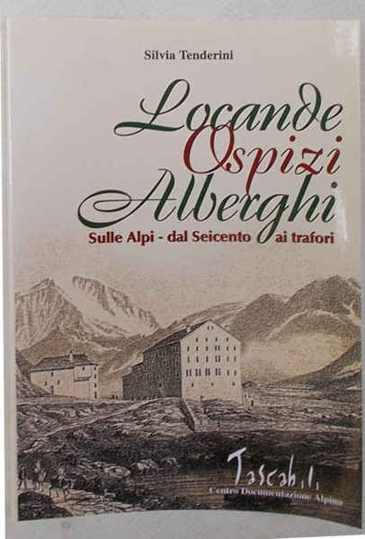 Locande, ospizi, alberghi. Sulle Alpi - Dal Seicento ai trafori.