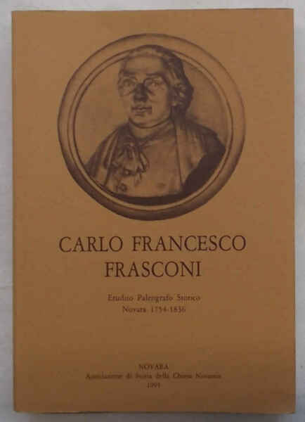 Carlo Francesco Frasconi. Erudito Paleografo Storico. Novara 1754-1836.