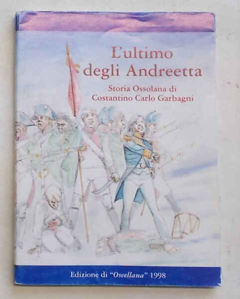 L'ultimo degli Andreetta. Storia ossolana.