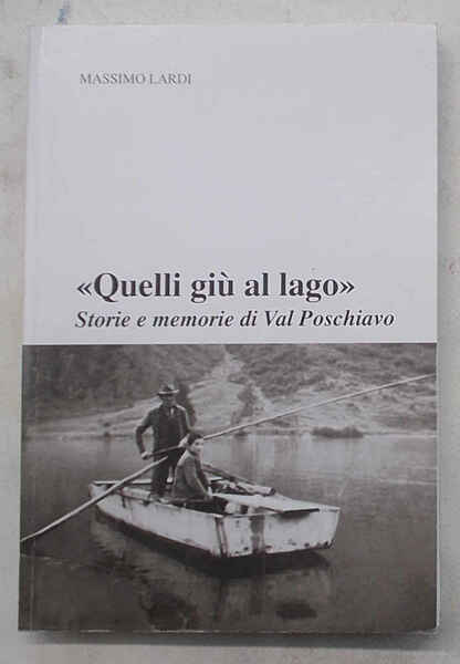 "Quelli giù al lago". Storie e memorie di Val Poschiavo.