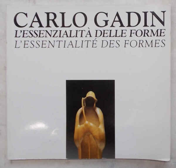 Carlo Gadin. L'essenzialità delle forme. L'eesentialité des formes.