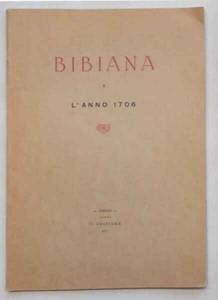 Bibiana e l'anno 1706. Contributo alla storia dell'assedio e battaglia …