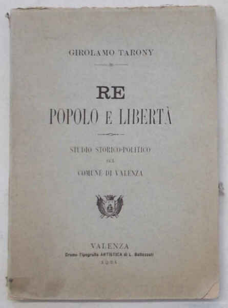 Re popolo e libertà. Studio storico-politico del Comune di Valenza.