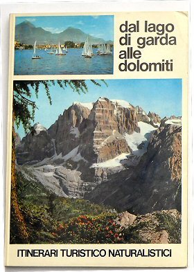 Dal Lago di Garda alle Dolomiti. Itinerari turistici naturalistici.