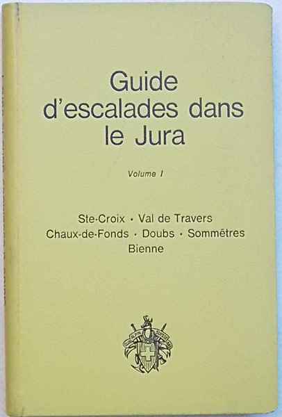 Guide d'escalades dans le Jura. Volume I. Ste-Croix - Val …