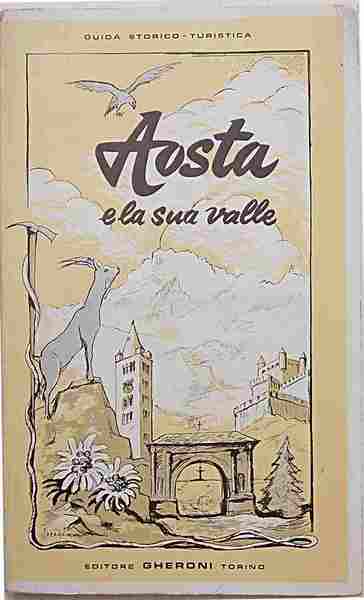 Aosta e la sua valle. Guida storico-turistica illustrata.