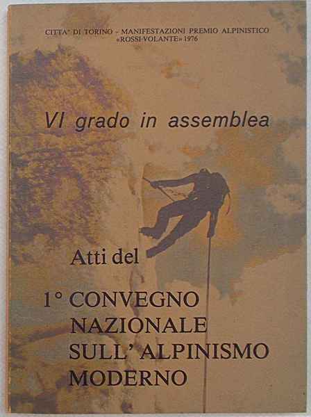 Sesto grado in assemblea. Atti del 1° Convegno Nazionale sull'Alpinismo …