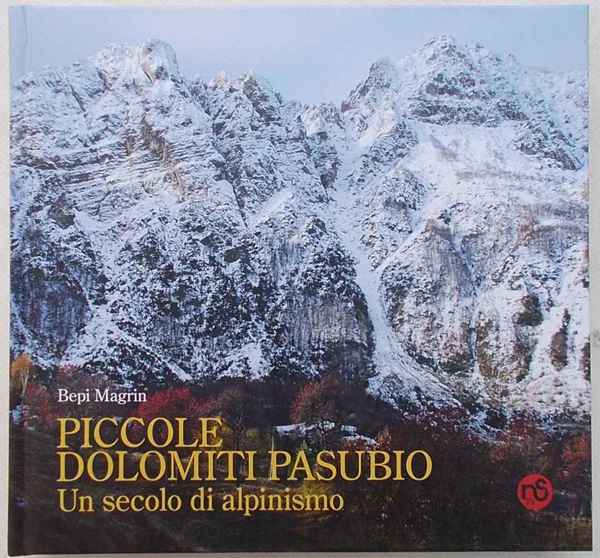 Piccole Dolomiti Pasubio. Un secolo di alpinismo.