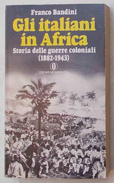 Gli italiani in Africa. Storia delle guerre coloniali (1882-1943).