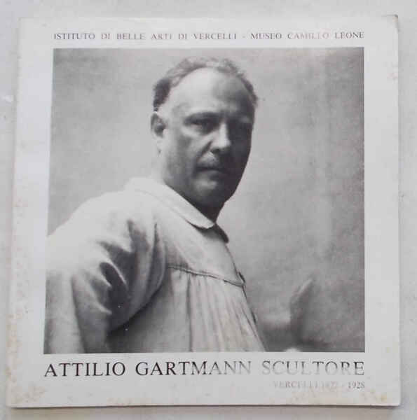 Attilio Gartmann scultore. Vercelli 1877- 1928.