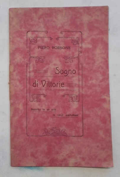 Sogno di vittorie. Bozzetto in un atto in versi martelliani.