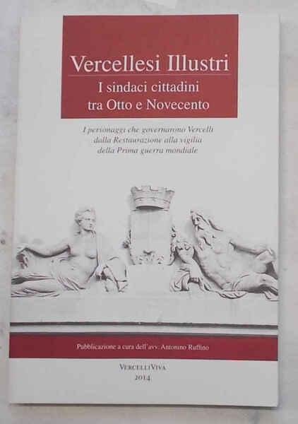 Vercellesi illustri. I sindaci cittadini tra Otto e Novecento.