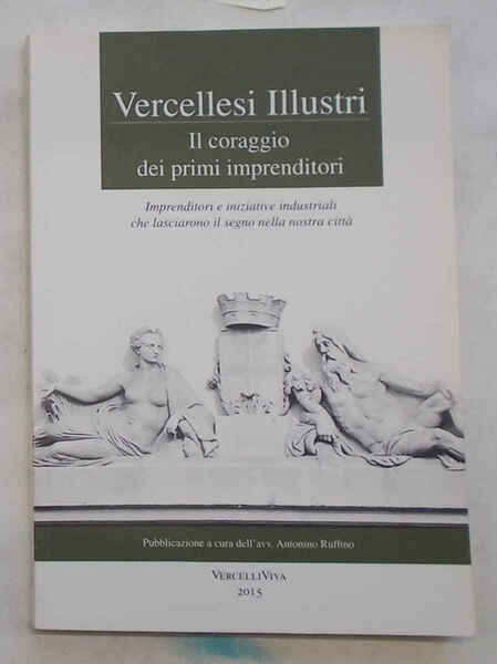 Vercellesi illustri. Il coraggio dei primi imprenditori.