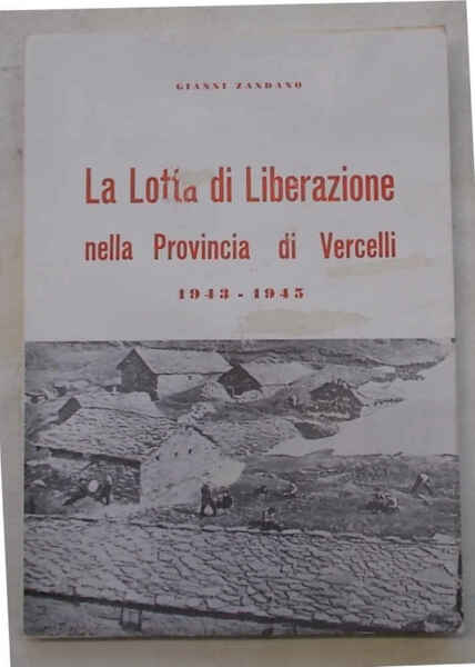 La Lotta di Liberazione nella Provincia di Vercelli. 1943-1945.