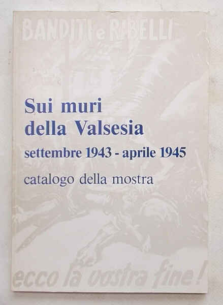 Sui muri della Valsesia. Settembre 1943 - aprile 1945. Catalogo …