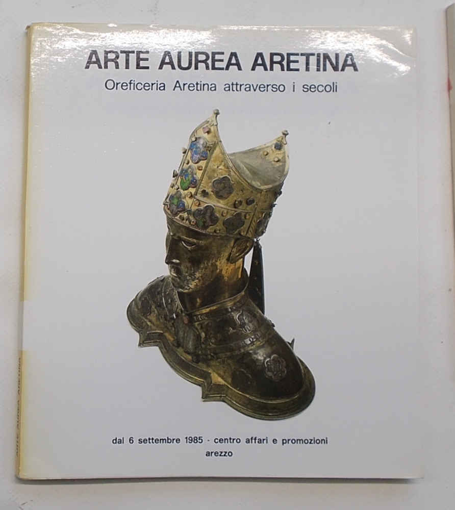 Arte aurea aretina. Oreficeria Aretina attraverso i secoli. Catalogo della …